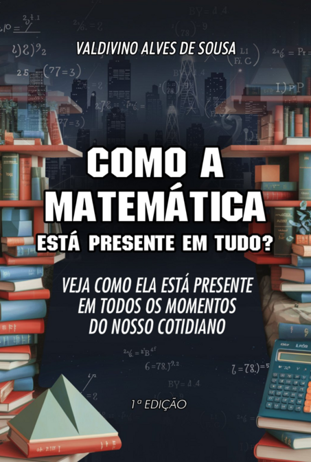 Livro Como a Matemática está presente em tudo, de Valdivino Alves de Sousa